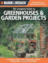 book Black & Decker The Complete Guide to Greenhouses & Garden Projects: Greenhouses, Cold Frames, Compost Bins, Trellises, Planting Beds, Potting Benches & More