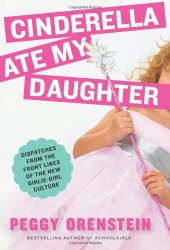 book Cinderella Ate My Daughter: Dispatches from the Front Lines of the New Girlie-Girl Culture