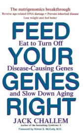 book Feed Your Genes Right: Eat to Turn Off Disease-Causing Genes and Slow Down Aging