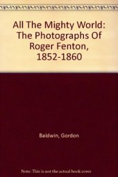 book All The Mighty World: The Photographs Of Roger Fenton, 1852-1860