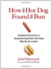 book How the Hot Dog Found Its Bun: Accidental Discoveries and Unexpected Inspirations That Shape What We Eat and Drink