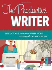 book The Productive Writer: Tips & Tools to Help You Write More, Stress Less & Create Success