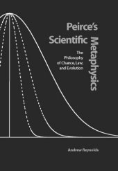 book Peirce's scientific metaphysics: the philosophy of chance, law, and evolution