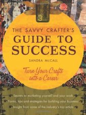 book The Savvy Crafters Guide To Success: Turn Your Crafts Into A Career