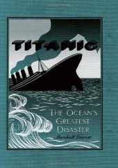 book Wreck and Sinking of the Titanic: The Ocean's Greatest Disaster: A Graphic and Thrilling Account of the Sinking of the Greatest Floating Palace Ever ... Down to Watery Graves More Than 1,500 Souls