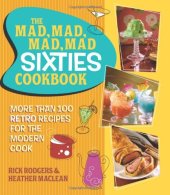 book The Mad, Mad, Mad, Mad Sixties Cookbook: More than 100 Retro Recipes for the Modern Cook