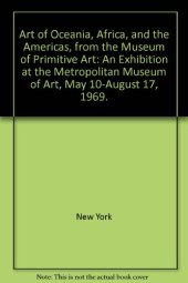 book Art of Oceania, Africa, and the Americas, from the Museum of Primitive Art: An Exhibition at the Metropolitan Museum of Art, May 10-August 17, 1969.