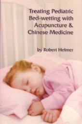 book Treating Pediatric Bed-wetting with Acupuncture & Chinese Medicine