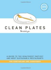 book Clean Plates Brooklyn 2012: A Guide to the Healthiest, Tastiest, and Most Sustainable Restaurants for Vegetarians and Carnivores