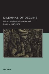 book Dilemmas of Decline: British Intellectuals and World Politics, 1945-1975