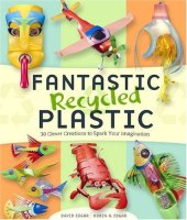 book Fantastic Recycled Plastic: 30 Clever Creations to Spark Your Imagination