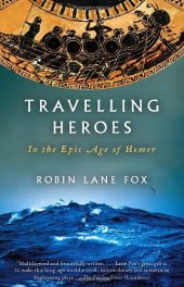 book Travelling Heroes: In the Epic Age of Homer