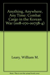 book Anything, Anywhere, Any Time: Combat Cargo in the Korean War