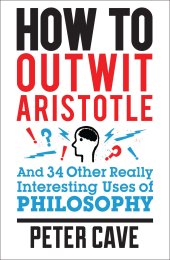 book How to Outwit Aristotle And 34 Other Really Interesting Uses of Philosophy