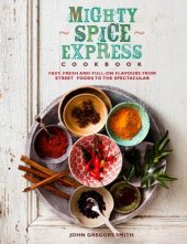 book Mighty Spice Express Cookbook: Fast, Fresh, and Full-on Flavors from Street Foods to the Spectacular