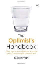 book The Optimist's Handbook: Facts, Figures and Arguments to Silence Cynics, Doom-Mongers and Defeatists