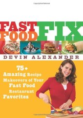 book Fast Food Fix: 75+ Amazing Recipe Makeovers of Your Fast Food Restaurant Favorites