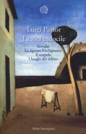 book La vita indocile: Servabo-La signora Kirchgessner-Il nespolo-I luoghi del delitto