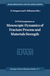 book IUTAM Symposium on Mesoscopic Dynamics of Fracture Process and Materials Strength: Proceedings of the IUTAM Symposium held in Osaka, Japan, 6–11 July 2003