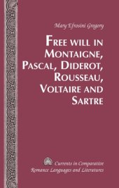 book Free Will in Montaigne, Pascal, Diderot, Rousseau, Voltaire and Sartre