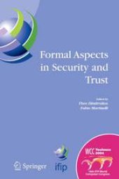 book Formal Aspects in Security and Trust: IFIP TC1 WG1.7 Workshop on Formal Aspects in Security and Trust (FAST), World Computer Congress, August 22–27, 2004, Toulouse, France