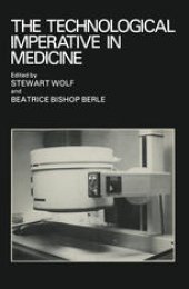 book The Technological Imperative in Medicine: Proceedings of a Totts Gap colloquium held June 15–17, 1980 at Totts Gap Medical Research Laboratories, Bangor, Pennsylvania