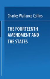 book The Fourteenth Amendment and the States: A Study of the Operation of the Restraint Clauses of Section One of the Fourteenth Amendment to the Constitution of the United States