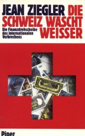 book Die Schweiz wäscht weisser: die Finanzdrehscheibe des internationalen Verbrechens