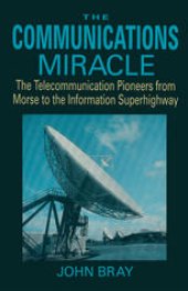 book The Communications Miracle: The Telecommunication Pioneers from Morse to the Information Superhighway