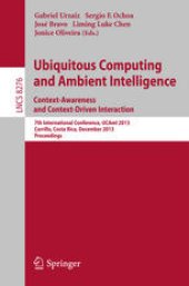 book Ubiquitous Computing and Ambient Intelligence. Context-Awareness and Context-Driven Interaction: 7th International Conference, UCAmI 2013, Carrillo, Costa Rica, December 2-6, 2013, Proceedings