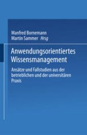 book Anwendungsorientiertes Wissensmanagement: Ansätze und Fallstudien aus der betrieblichen und der universitären Praxis