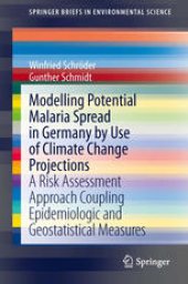 book Modelling Potential Malaria Spread in Germany by Use of Climate Change Projections: A Risk Assessment Approach Coupling Epidemiologic and Geostatistical Measures