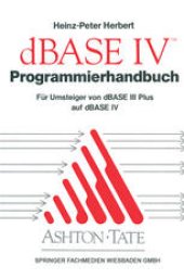 book Programmierhandbuch zu dBASE IV: Für Umsteiger von dBASE III PLUS auf dBASE IV