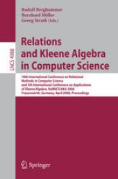 book Relations and Kleene Algebra in Computer Science: 10th International Conference on Relational Methods in Computer Science, and 5th International Conference on Applications of Kleene Algebra, RelMiCS/AKA 2008, Frauenwörth, Germany, April 7-11, 2008. Procee