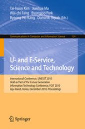 book U- and E-Service, Science and Technology: International Conference UNESST 2010, Held as Part of the Future Generation Information Technology Conference, FGIT 2010, Jeju Island, Korea, December 13-15, 2010. Proceedings