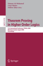 book Theorem Proving in Higher Order Logics: 21st International Conference, TPHOLs 2008, Montreal, Canada, August 18-21, 2008. Proceedings