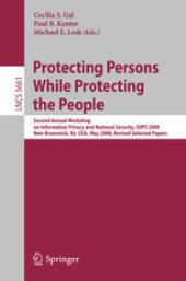 book Protecting Persons While Protecting the People: Second Annual Workshop on Information Privacy and National Security, ISIPS 2008, New Brunswick, NJ, USA, May 12, 2008. Revised Selected Papers