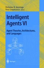 book Intelligent Agents VI. Agent Theories, Architectures, and Languages: 6th International Workshop, ATAL’99, Orlando, Florida, USA, July 15-17, 1999. Proceedings