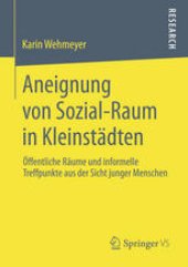 book Aneignung von Sozial-Raum in Kleinstädten: Öffentliche Räume und informelle Treffpunkte aus der Sicht junger Menschen