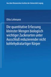 book Die quantitative Erfassung kleinster Mengen biologisch wichtiger Zuckerarten unter Ausschluß reduzierender nicht kohlehydratartiger Körper: Inaugural-Dissertation zur Erlangung der Philosophischen Doktorwürde einer Hohen Philosophischen Fakultät der Unive