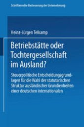 book Betriebstätte oder Tochtergesellschaft im Ausland?: Steuerpolitische Entscheidungsgrundlagen für die Wahl der statutarischen Struktur ausländischer Grundeinheiten einer deutschen internationalen Unternehmung