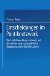 book Entscheidungen im Politiknetzwerk: Der Einfluß von Organisationen auf die arbeits- und sozialrechtliche Gesetzgebung in den 80er Jahren