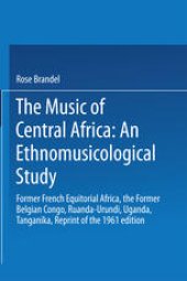 book The Music of Central Africa: An Ethnomusicological Study : Former French Equatorial Africa the Former Belgian Congo, Ruanda-Urundi Uganda, Tanganyika