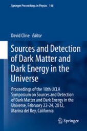 book Sources and Detection of Dark Matter and Dark Energy in the Universe: Proceedings of the 10th UCLA Symposium on Sources and Detection of Dark Matter and Dark Energy in the Universe, February 22-24, 2012, Marina del Rey, California