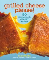 book Grilled cheese, please!: 50 scrumptiously cheesy recipes