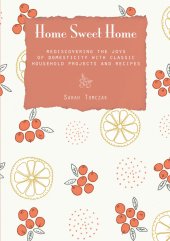 book Home sweet home: rediscovering the joys of domesticity with classic household projects and recipes