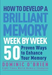 book How to Develop a Brilliant Memory Week by Week: 52 Proven Ways to Enhance Your Memory Skills