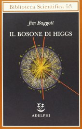 book Il bosone di Higgs. L'invenzione e la scoperta della «particella di Dio»