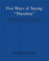 book Five Ways of Saying "Therefore": Arguments, Proofs, Conditionals, Cause and Effect, Explanations