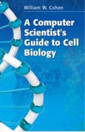 book A Computer Scientist's Guide to Cell Biology: A travelogue from a stranger in a strange land